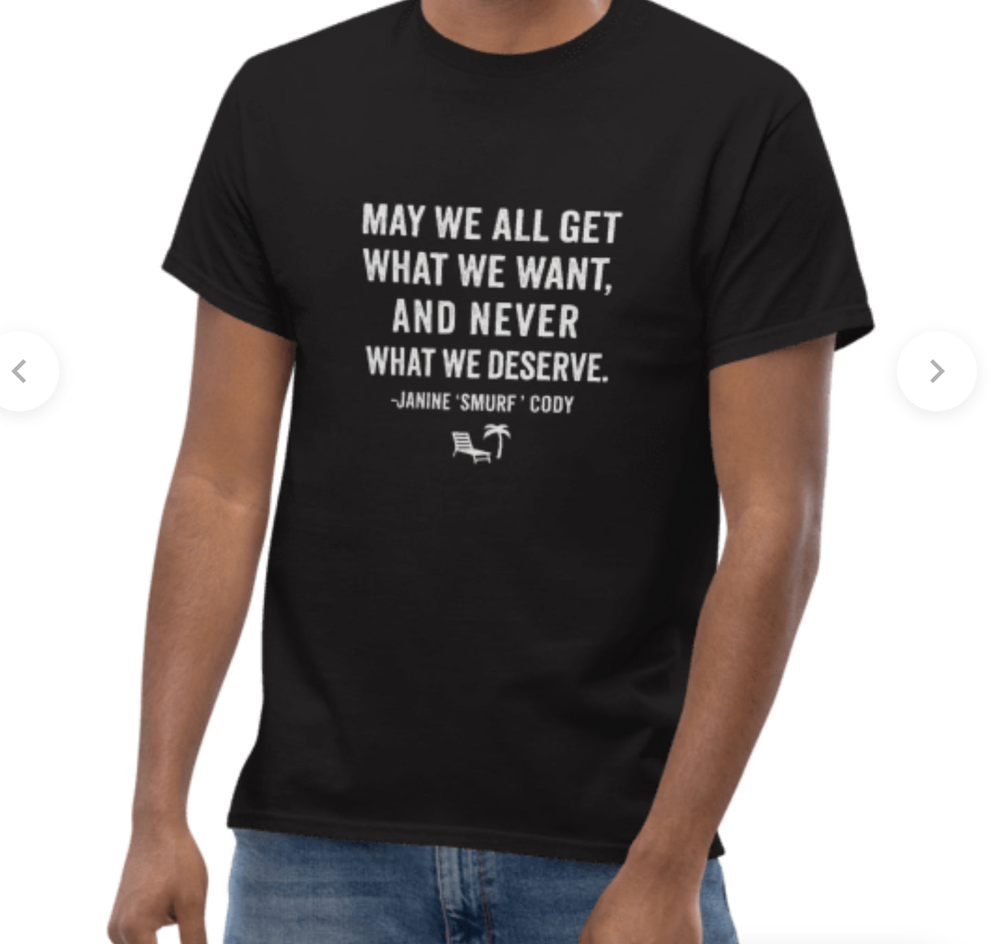 May we all get what we want—and never what we deserve - Tee